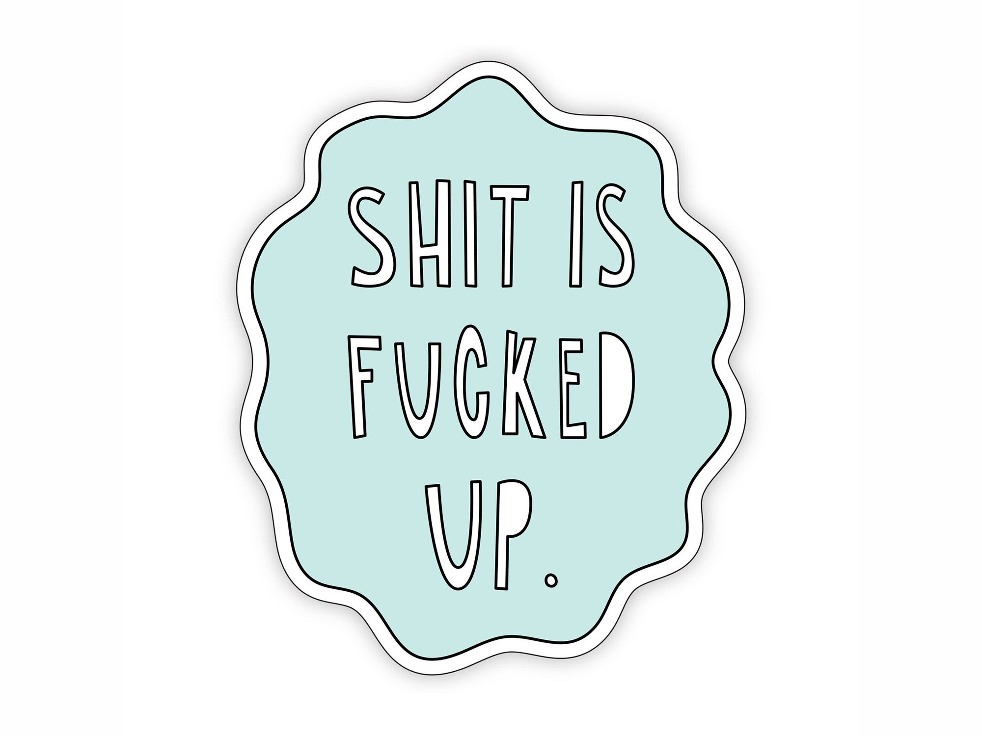 Shit is Fucked Up Sticker